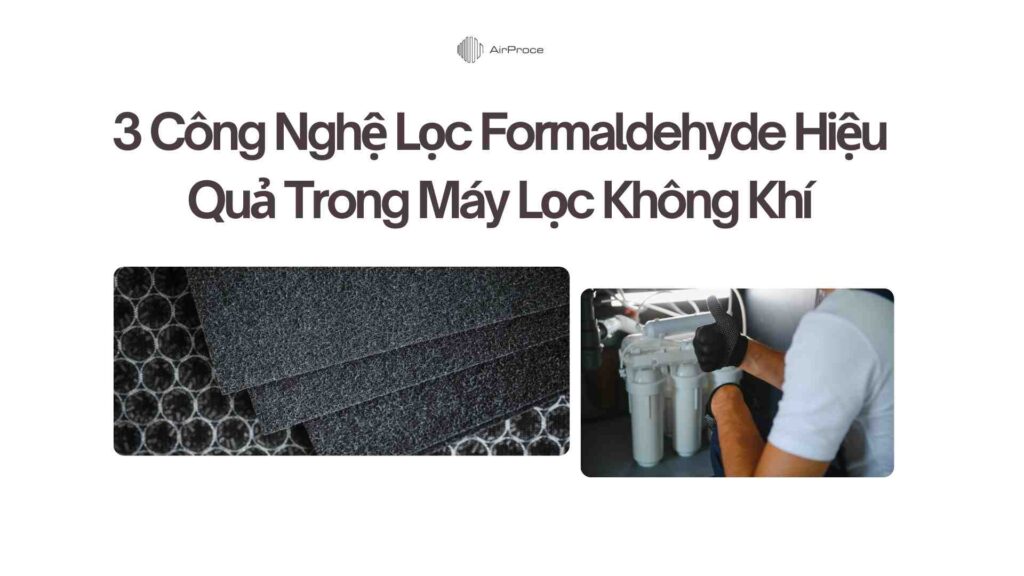 3 Công Nghệ Lọc Formaldehyde Hiệu Quả Trong Máy Lọc Không Khí
