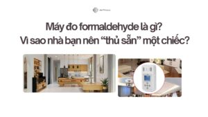 Máy đo formaldehyde là gì Vì sao nhà bạn nên “thủ sẵn” một chiếc