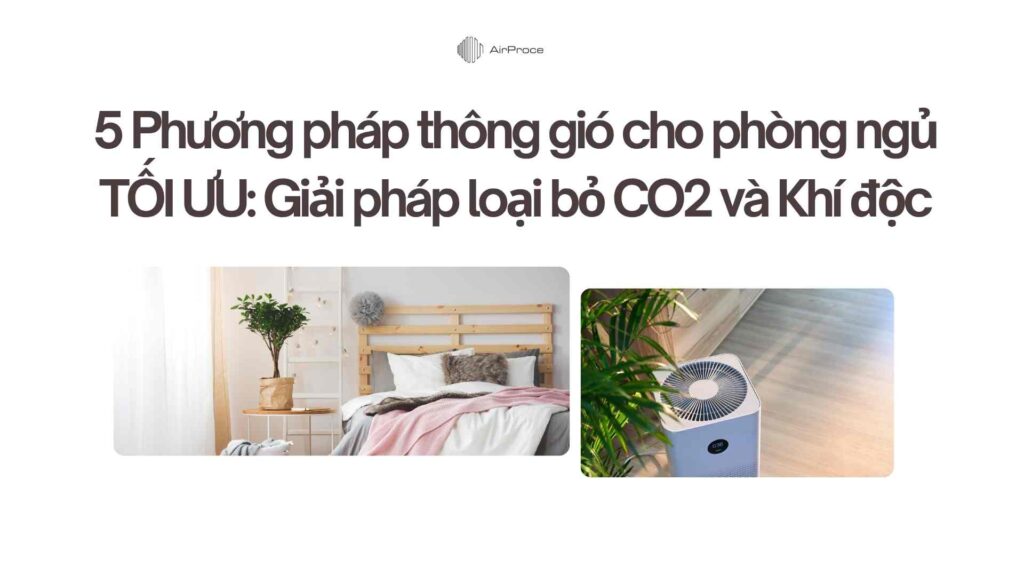 5 Phương pháp thông gió cho phòng ngủ TỐI ƯU: Giải pháp loại bỏ CO2 và Khí độc 1 5 Phương pháp thông gió cho phòng ngủ TỐI ƯU Giải pháp loại bỏ CO2 và Khí độc
