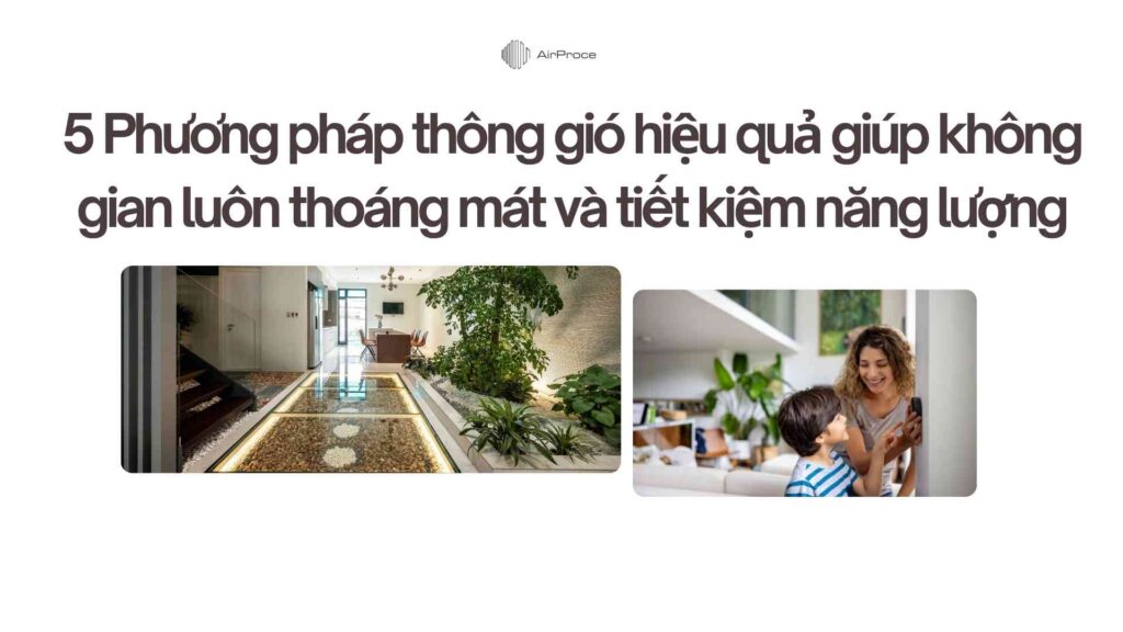 5 Phương pháp thông gió hiệu quả giúp không gian luôn thoáng mát và tiết kiệm năng lượng