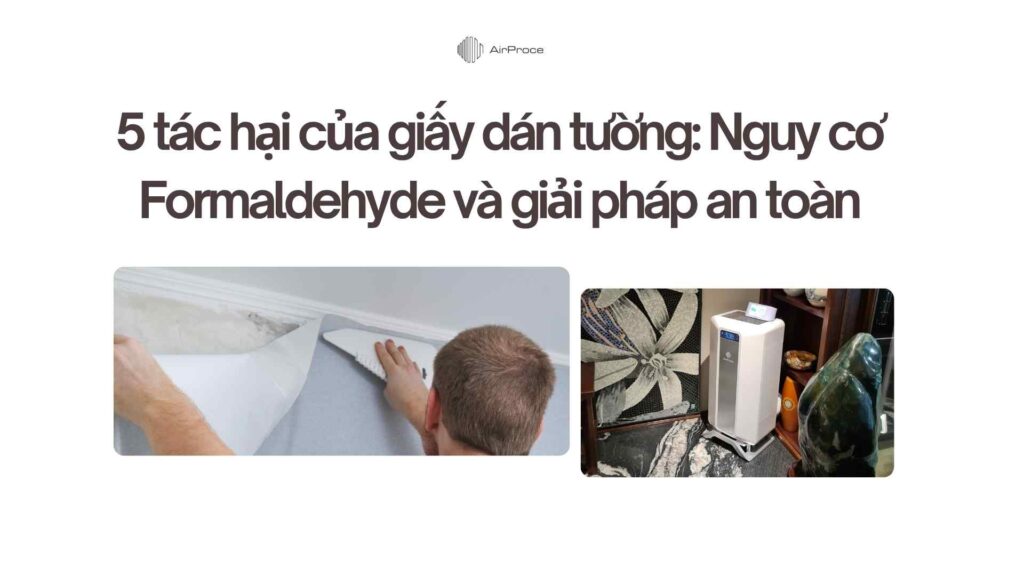 5 tác hại của giấy dán tường kém chất lượng Nguy cơ Formaldehyde và giải pháp an toàn
