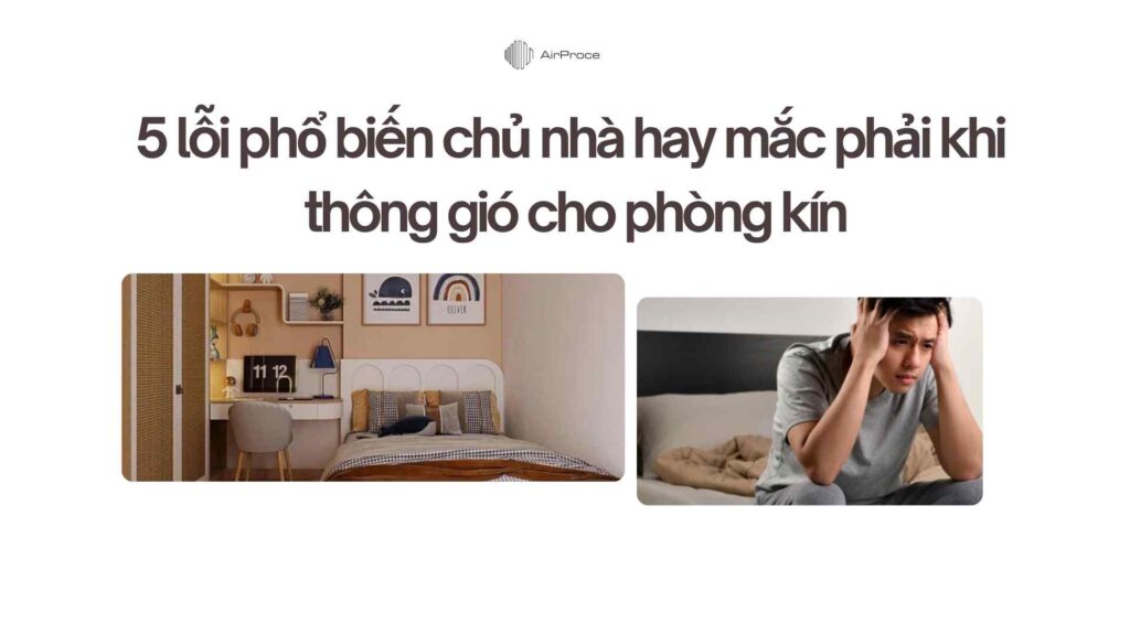 5 lỗi phổ biến chủ nhà hay mắc phải khi thông gió cho phòng kín 1 Chọn máy thông gió phòng ngủ thế nào để không khí trong lành ngủ ngon và hơn