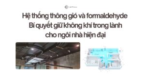 Hệ thống thông gió và formaldehyde Bí quyết giữ không khí trong lành cho ngôi nhà hiện đại