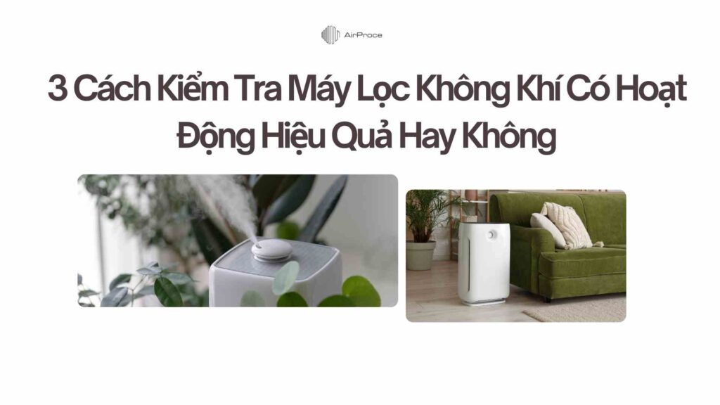 3 Cách Kiểm Tra Máy Lọc Không Khí Có Hoạt Động Hiệu Quả Hay Không