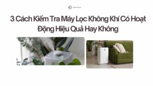 3 Cách Kiểm Tra Máy Lọc Không Khí Có Hoạt Động Hiệu Quả Hay Không