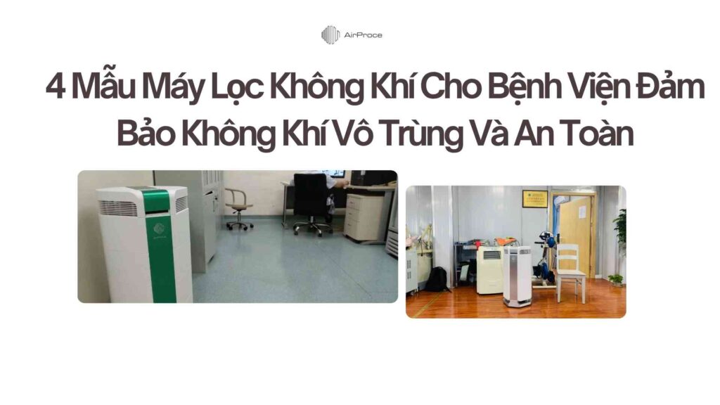 4 Mẫu Máy Lọc Không Khí Cho Bệnh Viện Đảm Bảo Không Khí Vô Trùng Và An Toàn
