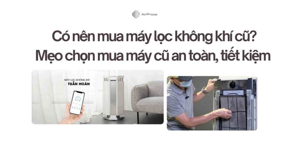 _Có nên mua máy lọc không khí cũ Mẹo chọn mua máy cũ an toàn, tiết kiệm