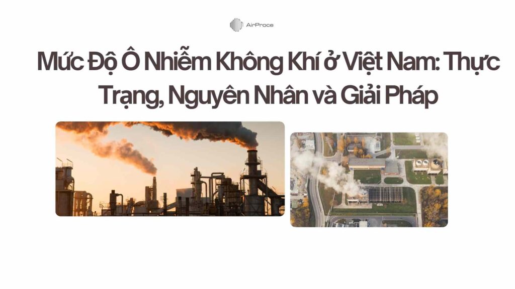 Mức Độ Ô Nhiễm Không Khí ở Việt Nam: Thực Trạng, Nguyên Nhân và Giải Pháp 1 Mức Độ Ô Nhiễm Không Khí ở Việt Nam Thực Trạng, Nguyên Nhân và Giải Pháp