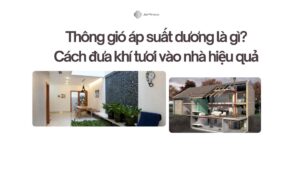 Thông gió áp suất dương là gì Cách đưa khí tươi vào nhà hiệu quả
