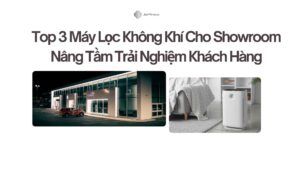 Top 3 Máy Lọc Không Khí Cho Showroom Nâng Tầm Trải Nghiệm Khách Hàng