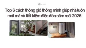 Top 6 cách thông gió thông minh giúp nhà luôn mát mẻ và tiết kiệm điện đón năm mới 2026