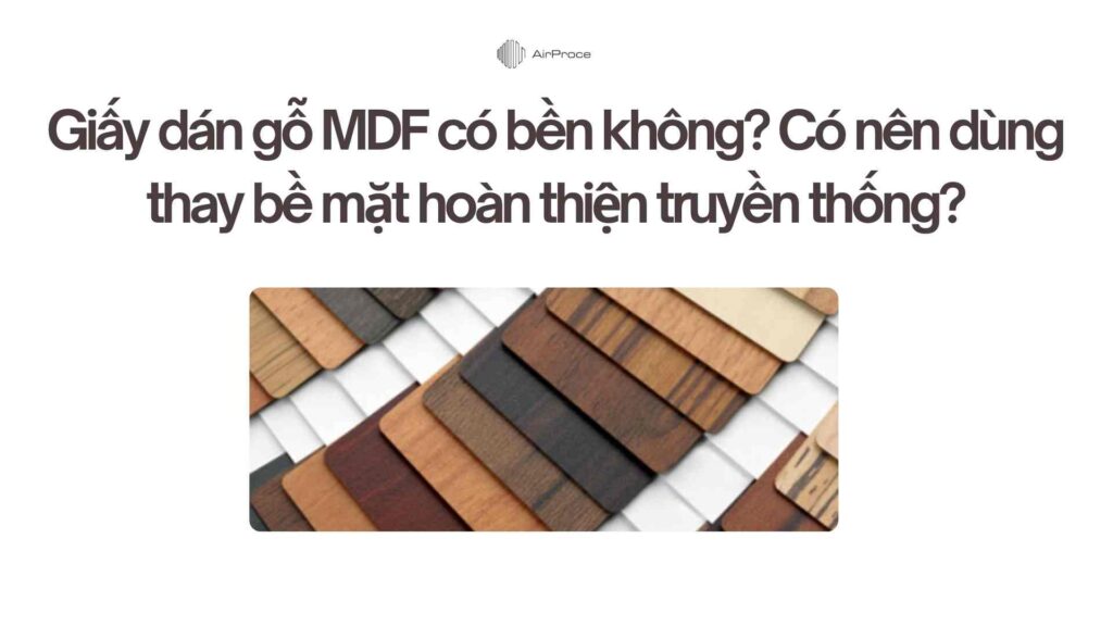 Giấy dán gỗ MDF có bền không? Có nên dùng thay bề mặt hoàn thiện truyền thống? 1 Giấy dán gỗ MDF có bền không Có nên dùng thay bề mặt hoàn thiện truyền thống