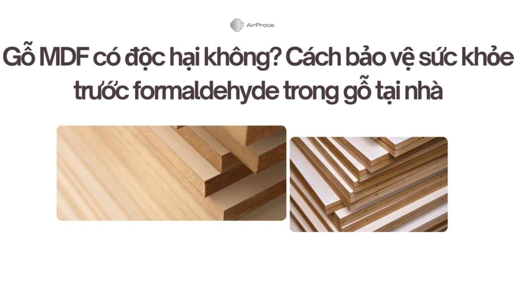 Gỗ MDF có độc hại không Cách bảo vệ sức khỏe trước formaldehyde trong gỗ tại nhà