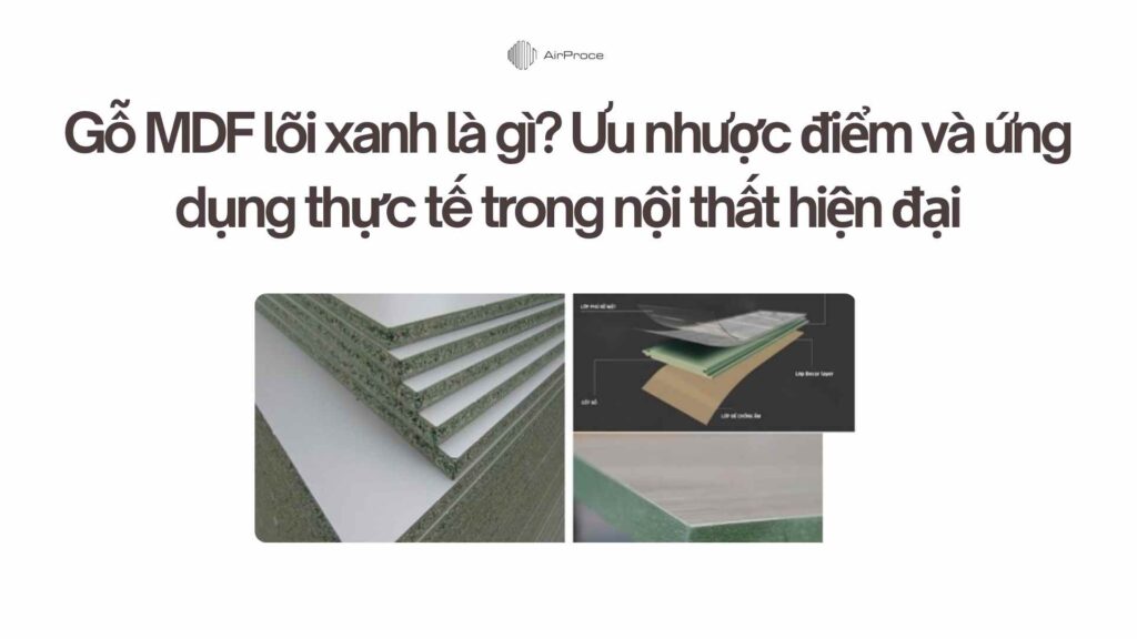 Gỗ MDF lõi xanh là gì? Ưu-nhược điểm và ứng dụng thực tế trong nội thất hiện đại 1 Gỗ MDF lõi xanh là gì? Ưu-nhược điểm và ứng dụng thực tế trong nội thất hiện đại 1