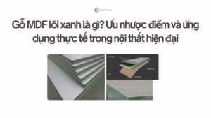 Gỗ MDF lõi xanh là gì? Ưu-nhược điểm và ứng dụng thực tế trong nội thất hiện đại 1