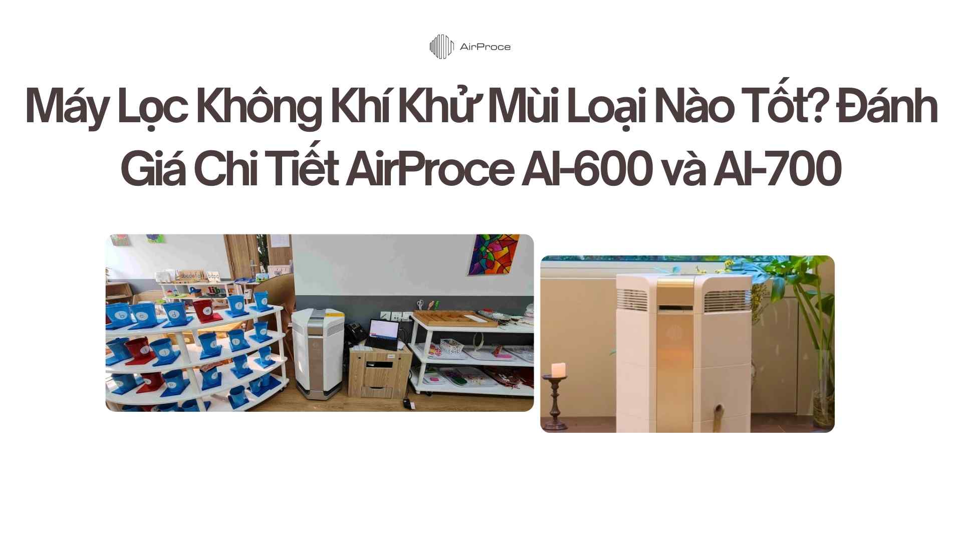 Máy Lọc Không Khí Khử Mùi Loại Nào Tốt Đánh Giá Chi Tiết AirProce AI-600 và AI-700