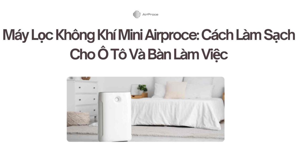 Máy Lọc Không Khí Mini Airproce Cách Làm Sạch Cho Ô Tô Và Bàn Làm Việc