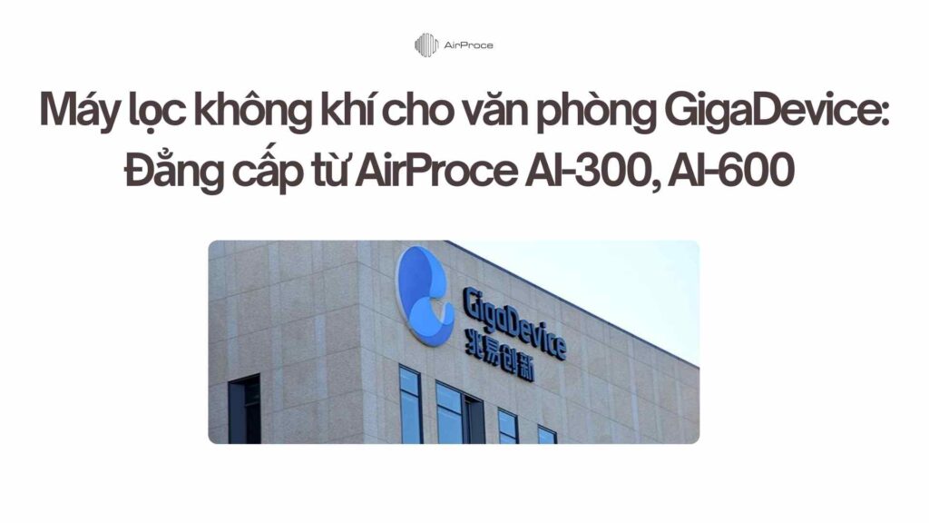 Máy lọc không khí cho văn phòng GigaDevice Đẳng cấp từ AirProce AI-300, AI-600