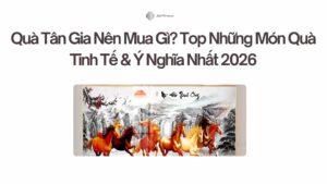 Quà Tân Gia Nên Mua Gì Top Những Món Quà Tinh Tế & Ý Nghĩa Nhất 2026