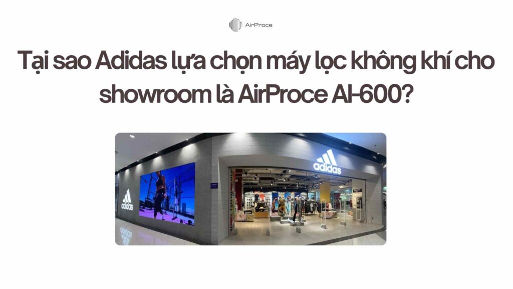 Tại sao Adidas lựa chọn máy lọc không khí cho showroom là AirProce AI-600? 1 Tại sao Adidas lựa chọn máy lọc không khí cho showroom là AirProce AI-600