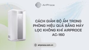 Cách giảm độ ẩm trong phòng hiệu quả bằng máy lọc không khí AirProce AC-160