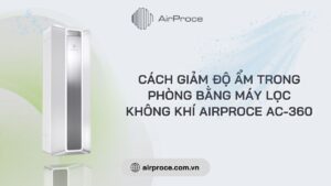 Cách giảm độ ẩm trong phòng bằng máy lọc không khí AirProce AC-360