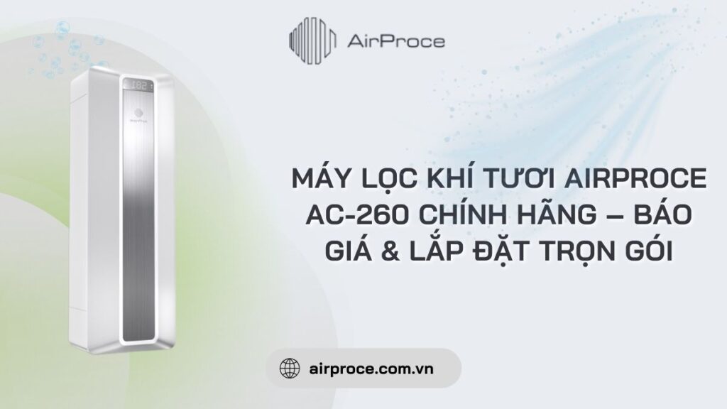 Máy lọc khí tươi AirProce AC-260 chính hãng – Báo giá & lắp đặt trọn gói