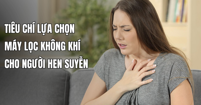 Tiêu chí lựa chọn máy lọc không khí cho người hen suyễn