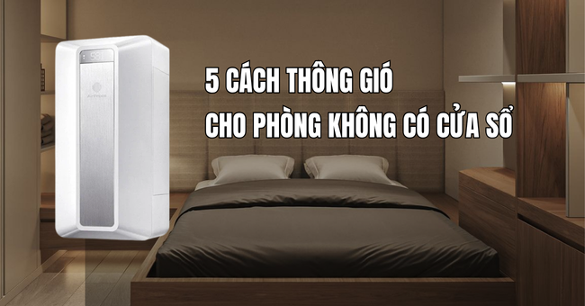 5 cách thông gió cho phòng không có cửa sổ đơn giản hiệu quả 1 Thông gió cho phòng không có cửa sổ
