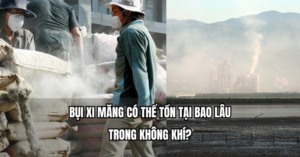 Bụi xi măng có thể tồn tại bao lâu trong không khí?