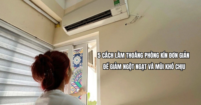 5 cách làm thoáng phòng kín đơn giản