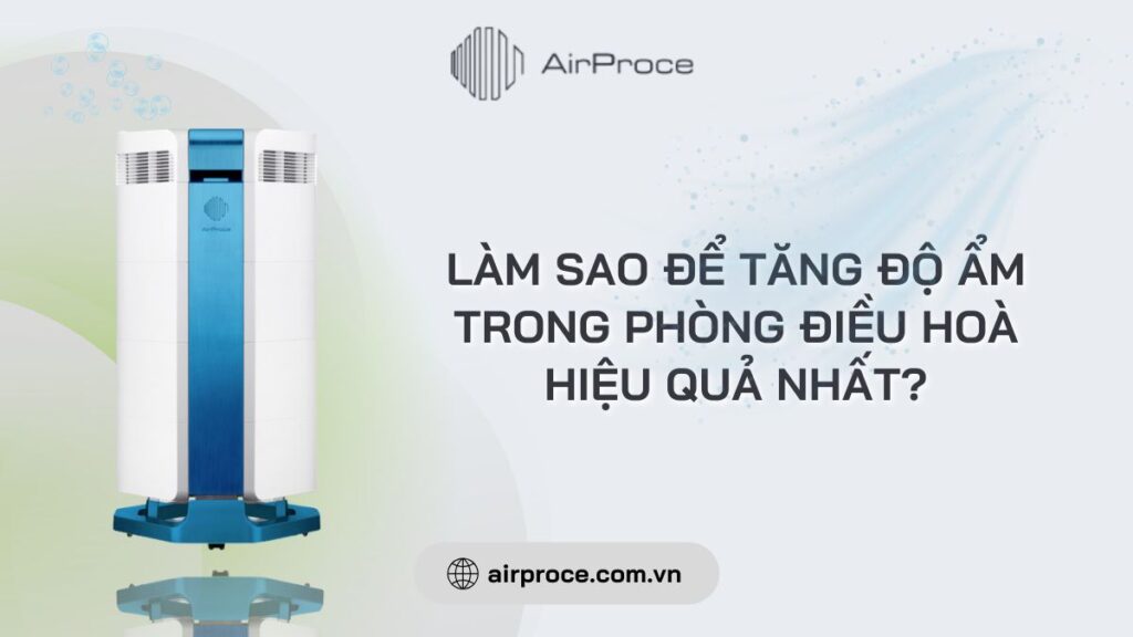 làm sao để tăng độ ẩm trong phòng điều hoà