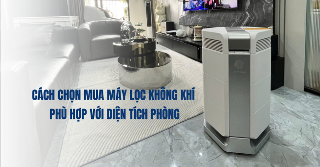Cách chọn mua máy lọc không khí phù hợp với diện tích phòng