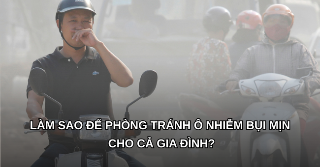 Làm sao để phòng tránh ô nhiễm bụi mịn cho cả gia đình?