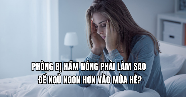 Phòng bị hầm nóng phải làm sao để ngủ ngon hơn vào mùa hè? 1 Phòng bị hầm nóng phải làm sao để ngủ ngon hơn vào mùa hè? 1